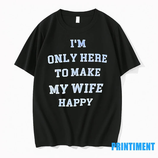 Im Only Here To Make My Wife Happy Tshirts Sweater