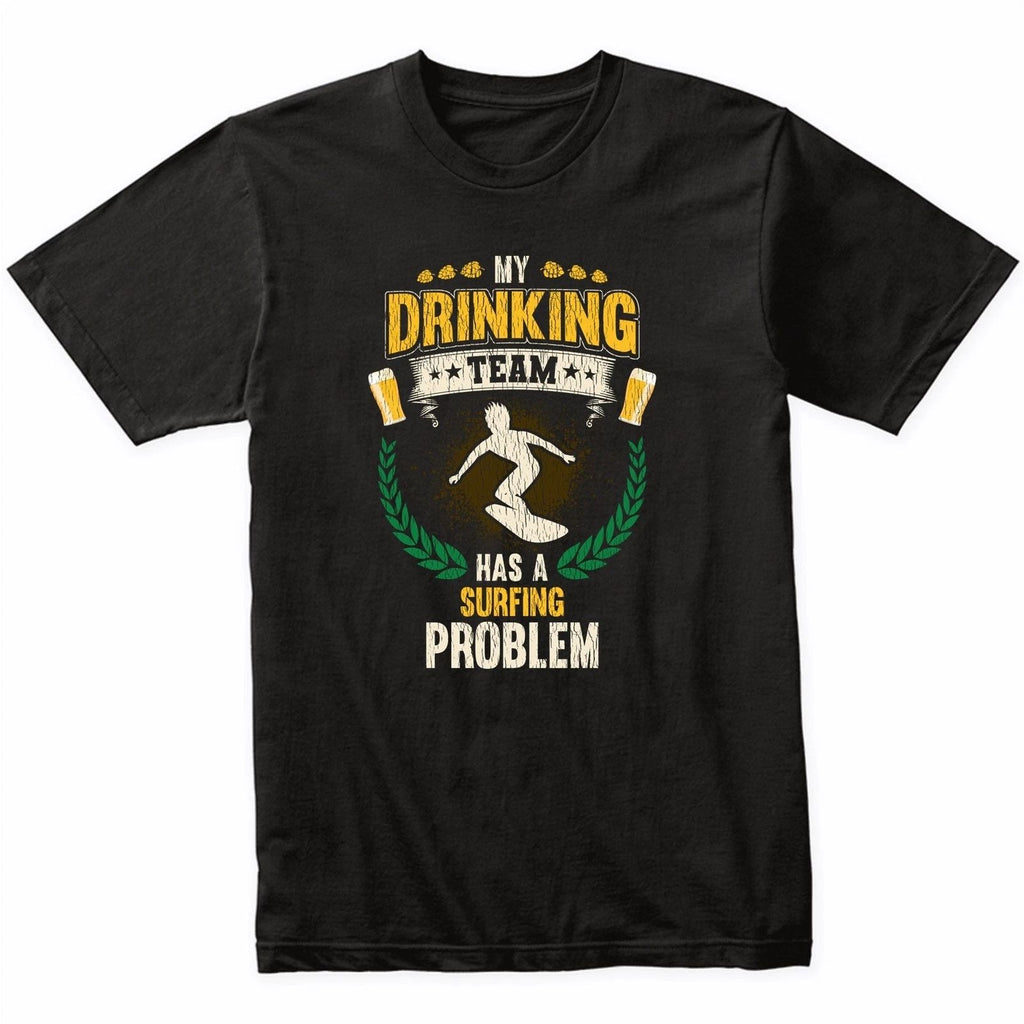 My Drinking Team Has A Surfing Problem Funny Surfer T-Shirt