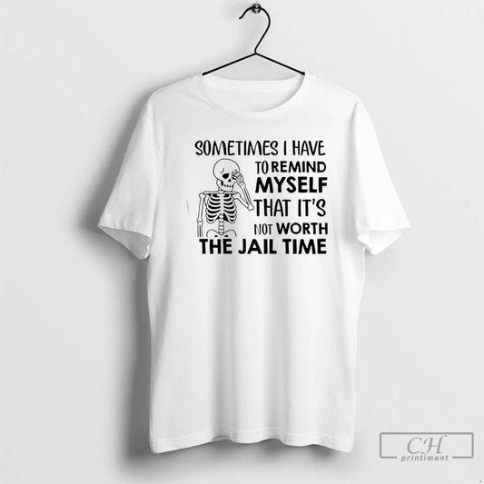 Classic Skeleton Sometimes I Have To Remind Myself That Its Not Worth The Jail Time
