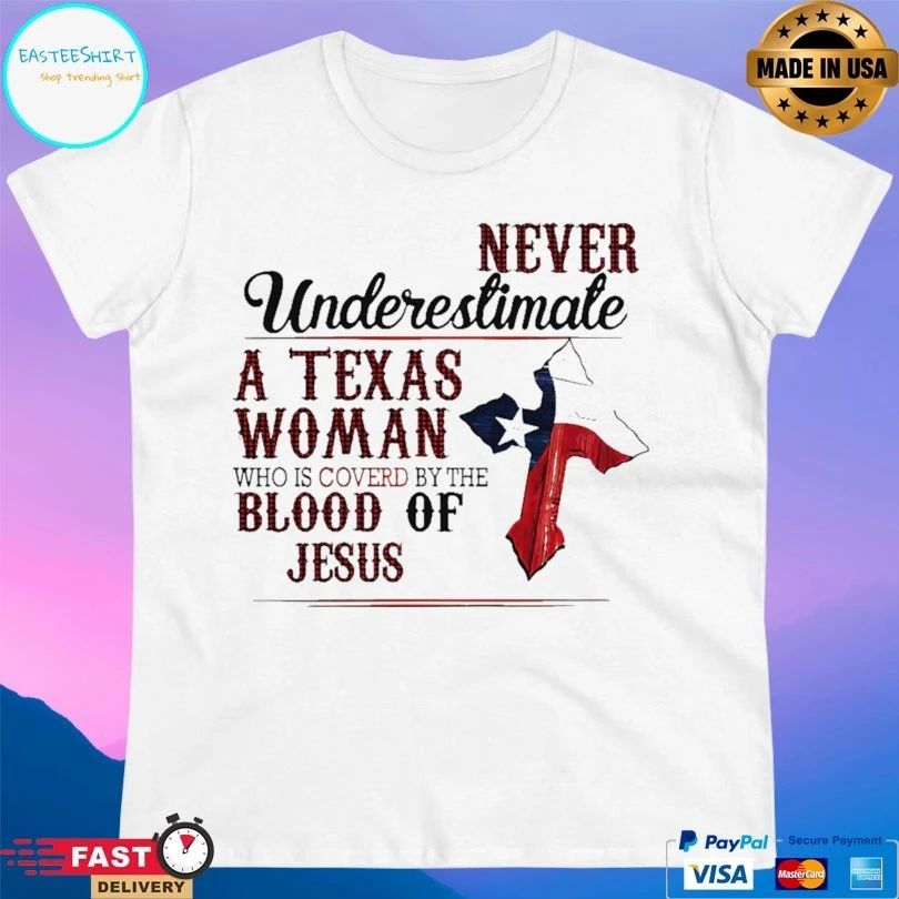Never Underestimate A Texas Woman Who Is Covered By The Blood Of Jesus T-shirt
