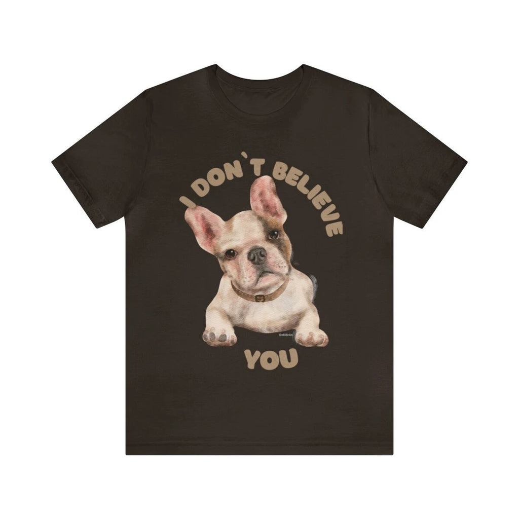 Puppy I Don't Believe You Saying Custom Graphic Design Unisex Jersey Tee Tshirt