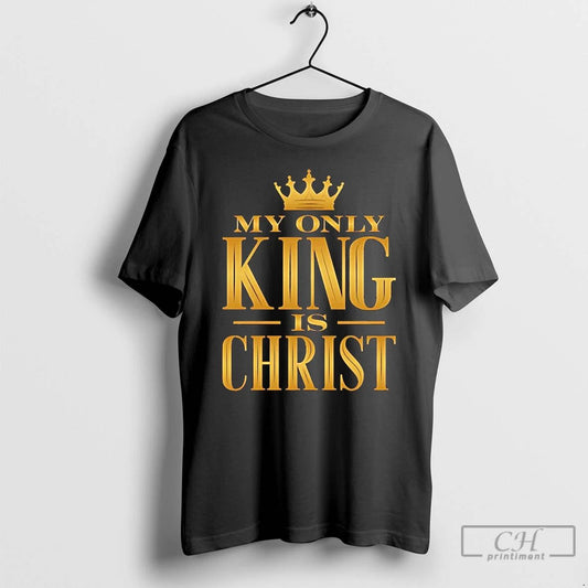 Classic My Only King Is Christ T Shirts