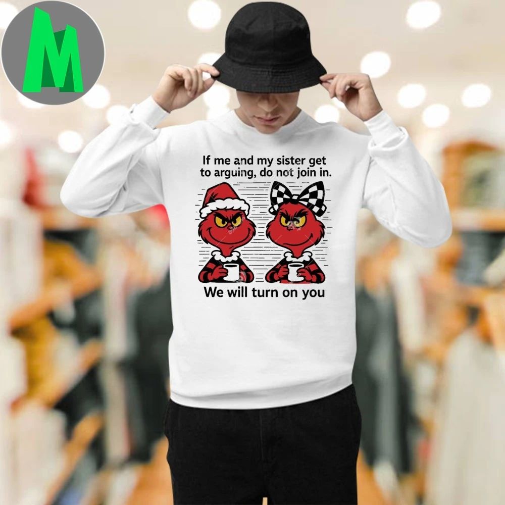 Grinch Coffee If me and my Sister get Arguing Shirt