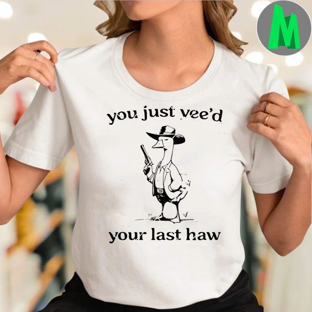 You Just yeed Your Last Haw Shirt