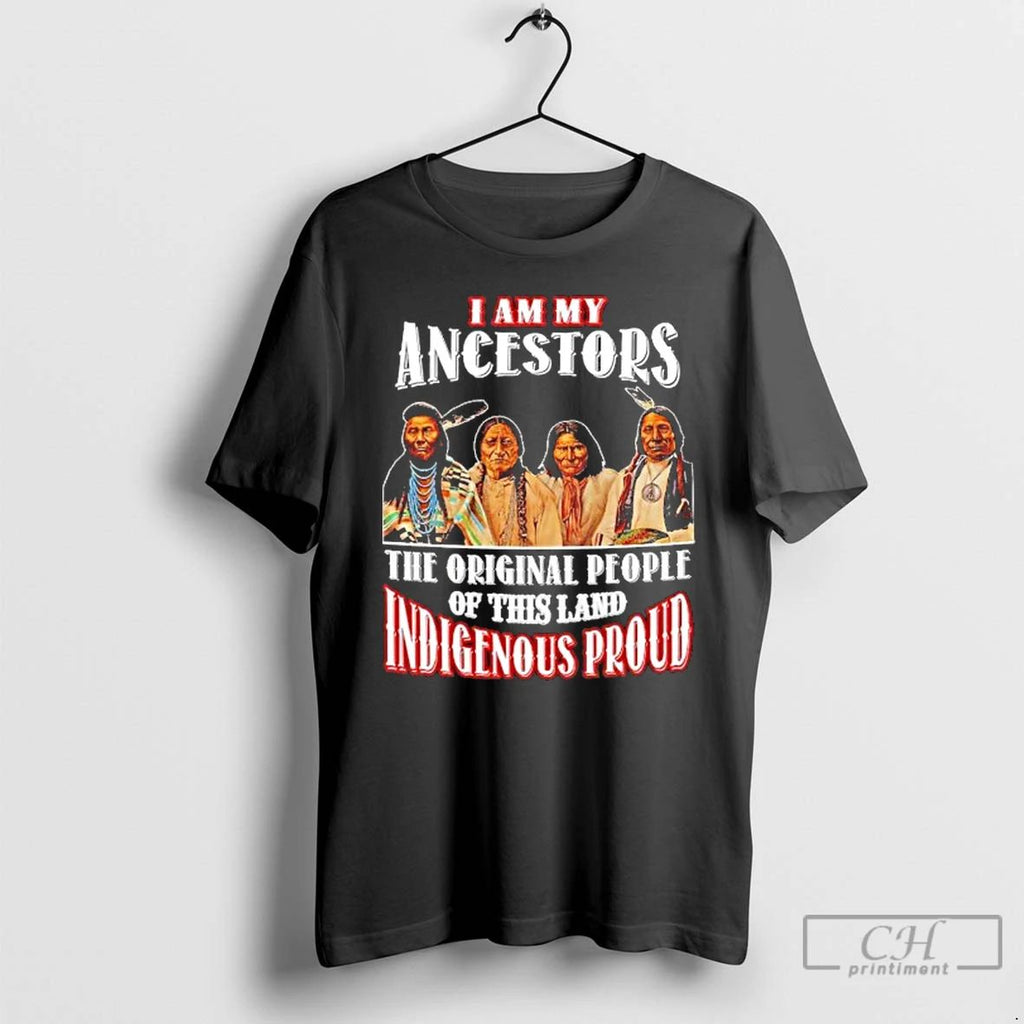 Classic Native American I Am My Ancestors The People Of This Land Indigenous Proud