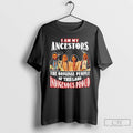 Classic Native American I Am My Ancestors The People Of This Land Indigenous Proud