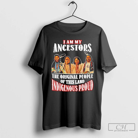 Classic Native American I Am My Ancestors The People Of This Land Indigenous Proud