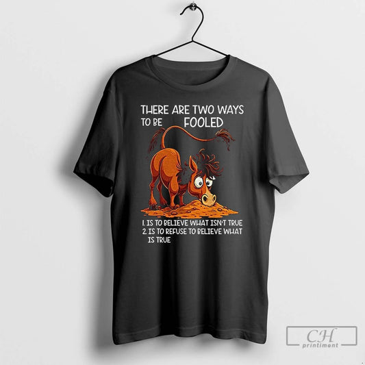 Classic Funny Horse There Are Two Ways To Be Fooled Is To Believe What Isnt