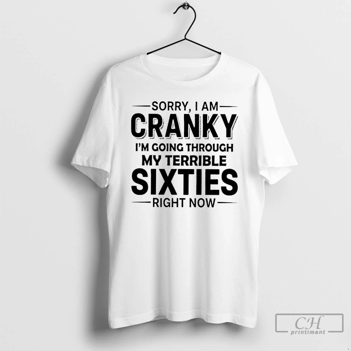 Classic Sorry I Am Cranky Im Going Through My Terrible Sixties Right Now T Shirts