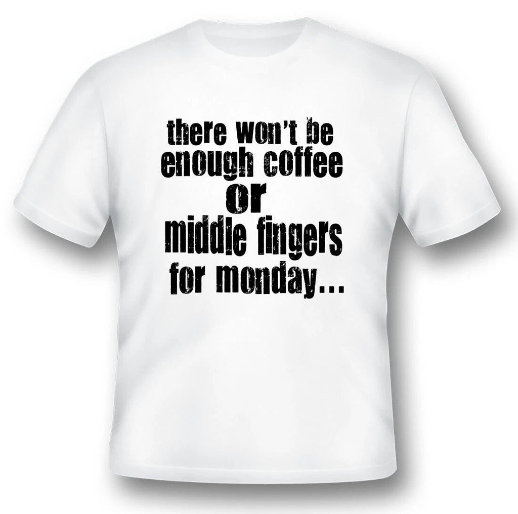 There wont be enough coffee or middle fingers  black or white tee