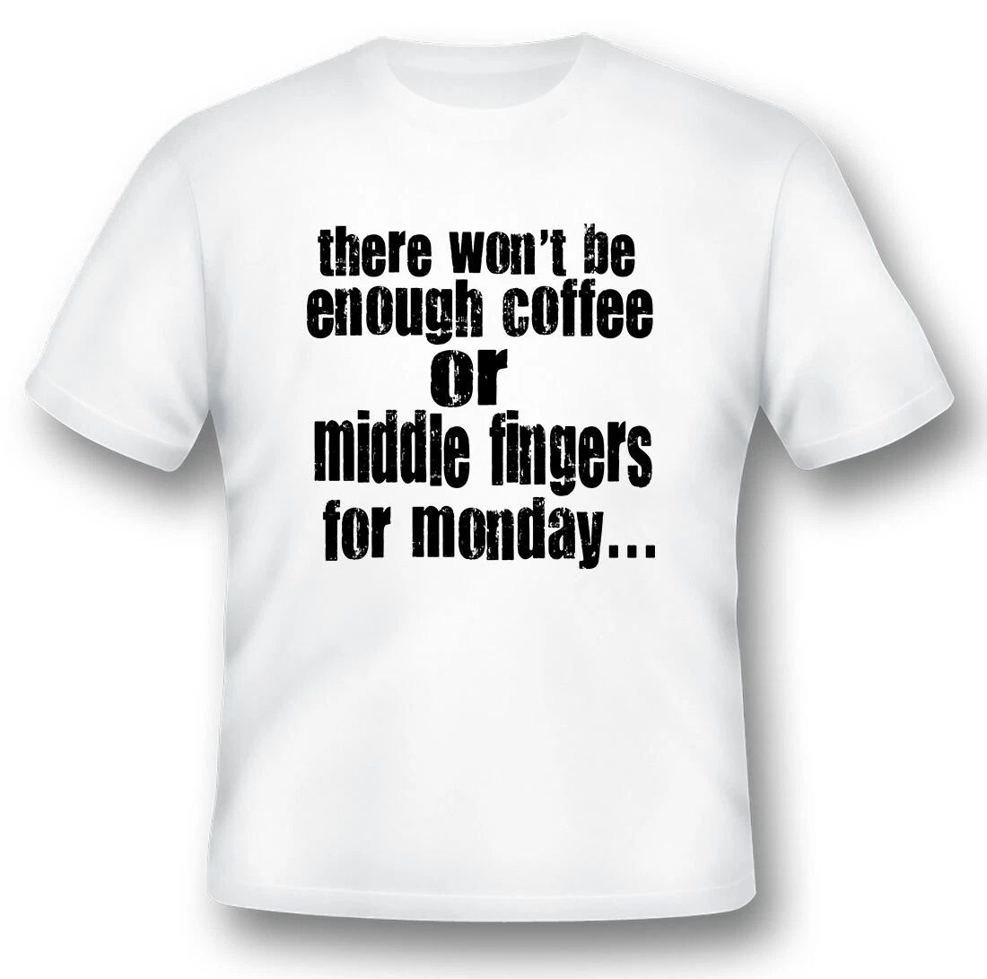 There wont be enough coffee or middle fingers  black or white tee