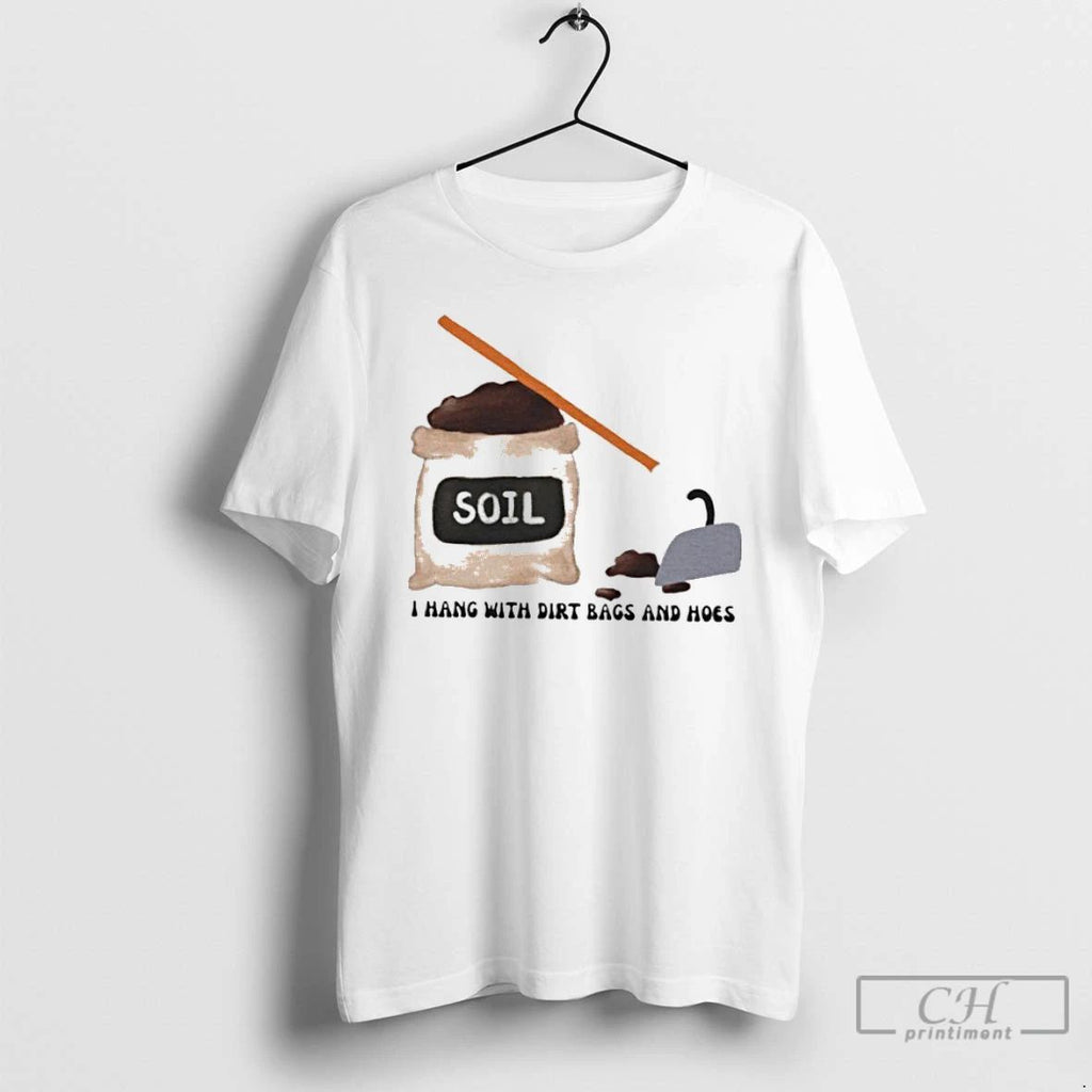 Classic Soil I Hang With Dirt Bags And Hoes T Shirts