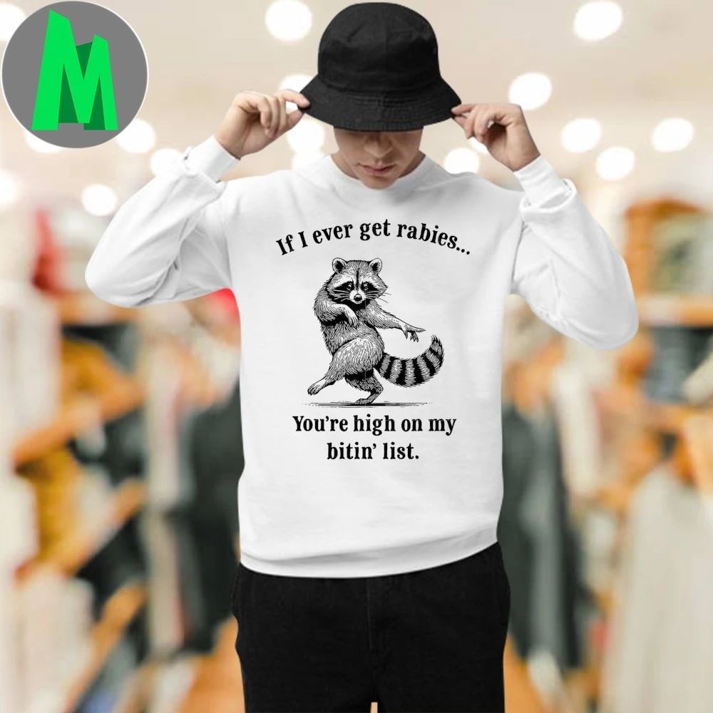 If I Ever Get Rabies You’re High on My Bitin’ List T-Shirt