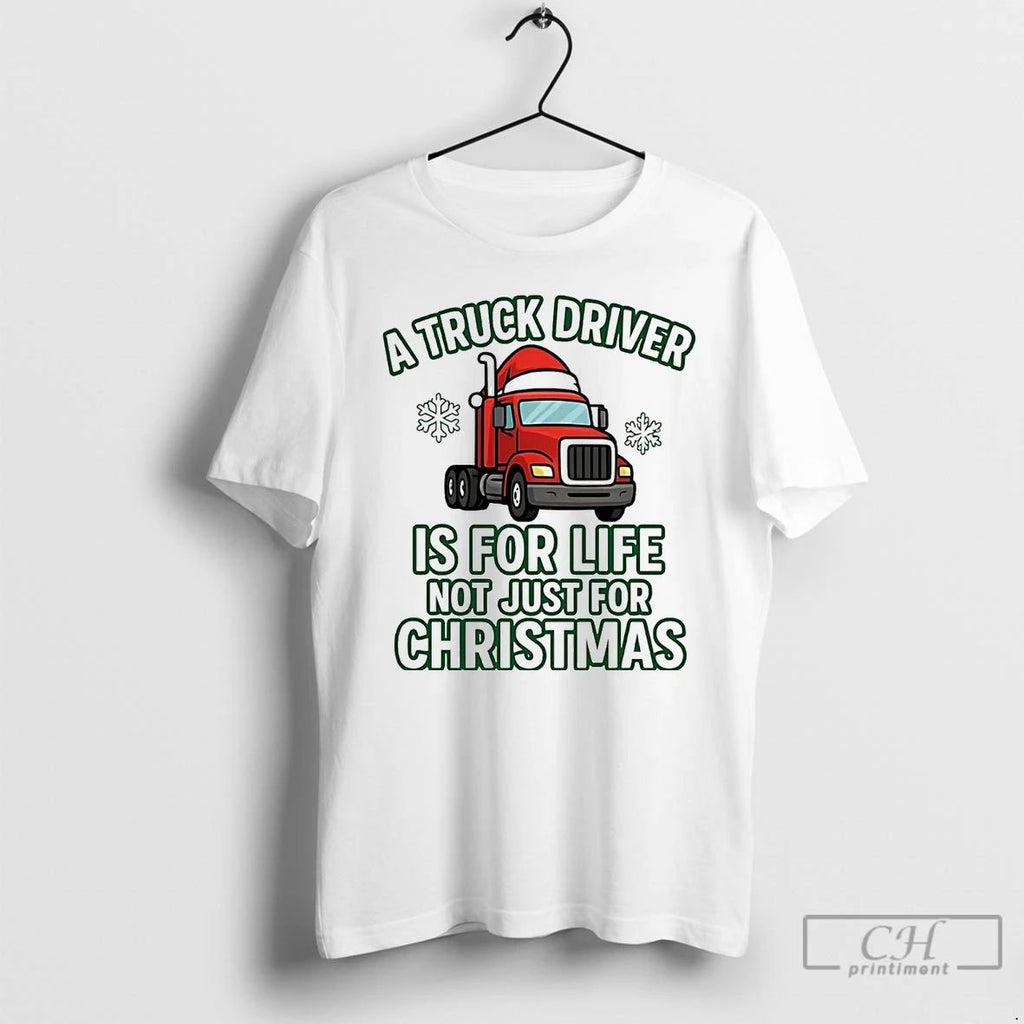 Premium A Truck Driver Is For Life Not Just For Christmas T Shirts