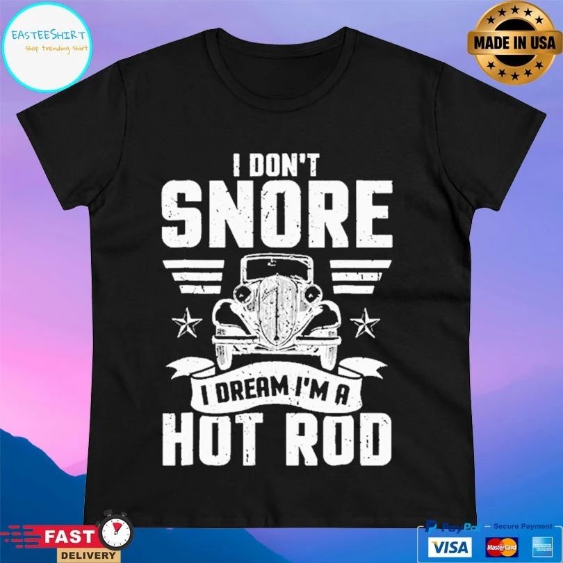 I Don’t Snore I Dream I’m A Hot Rod T-shirt