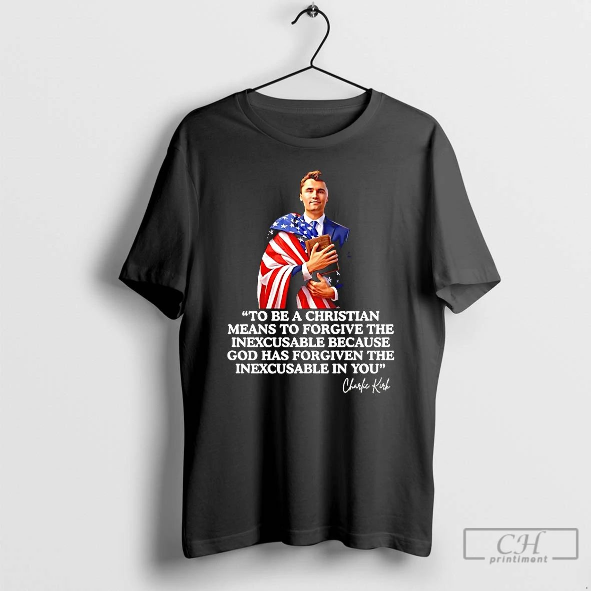 Premium Charlie Kirk To Be A Christian Means To Forgive The Inexcusable Signature T Shirts