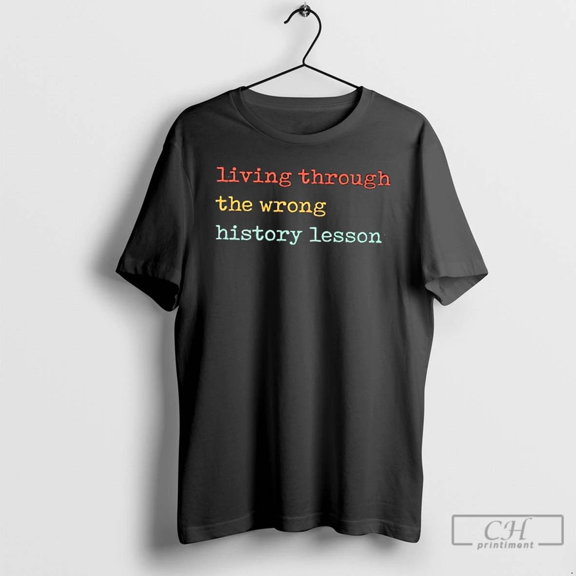 Classic Living Through The Wrong History Lesson T Shirts