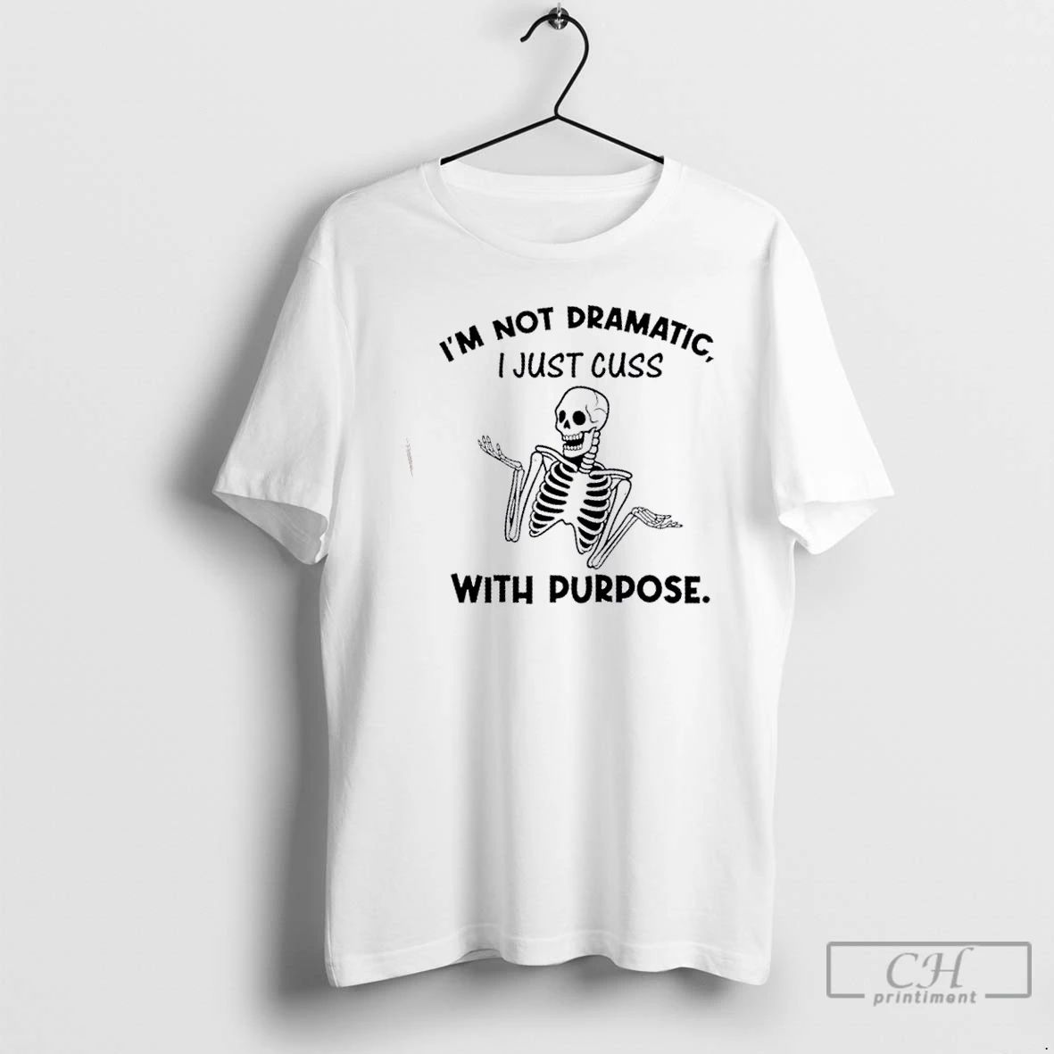 Classic Skeleton Im Not Dramatic I Just Cuss With Purpose T Shirts