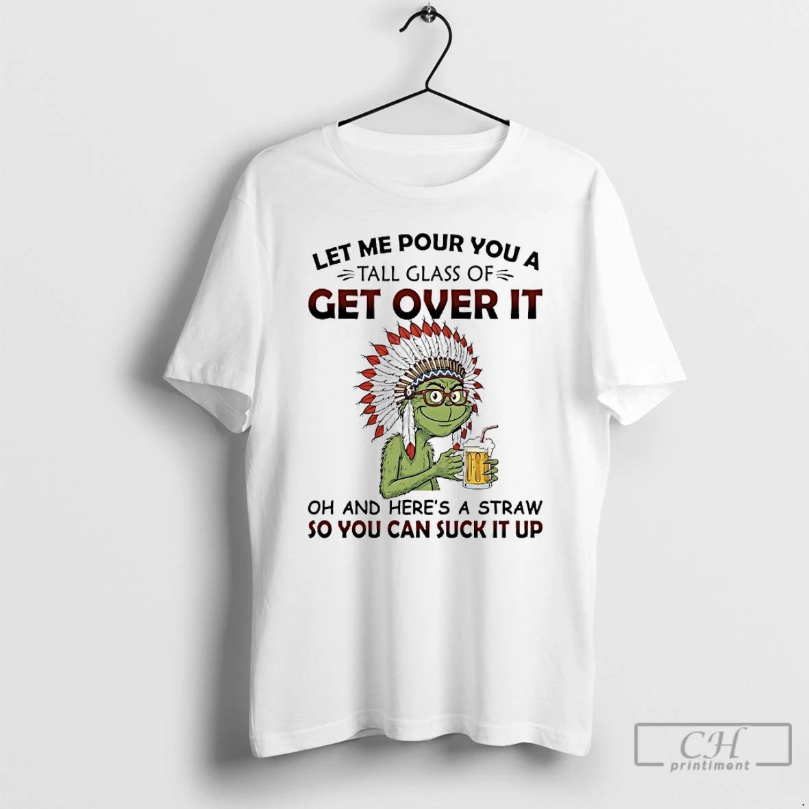 Classic Grinch Beer Native American Let Me Pour You A Tall Glass Of Get Over
