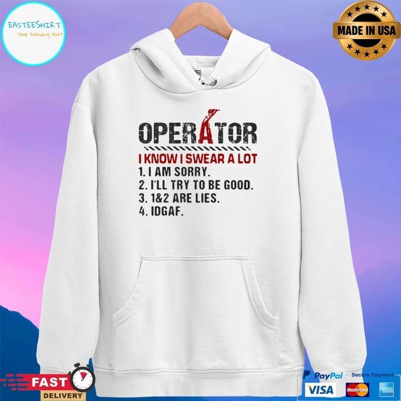 Operator I Know I Swear A Lot I Am Sorry I’ll Try To Be Good 1 And 2 Are Lies IDGAF T-shirt