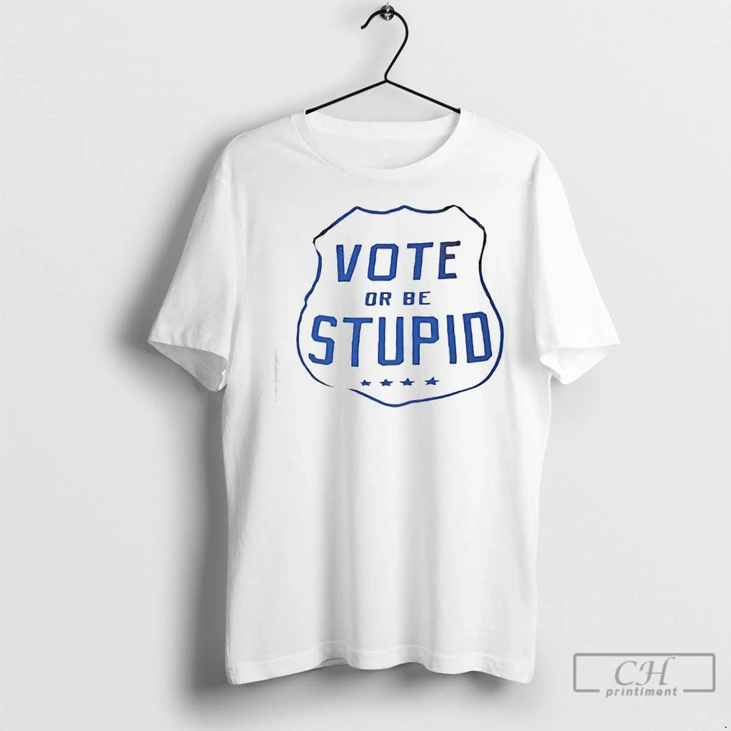 Premium Vote Or Be Stupid