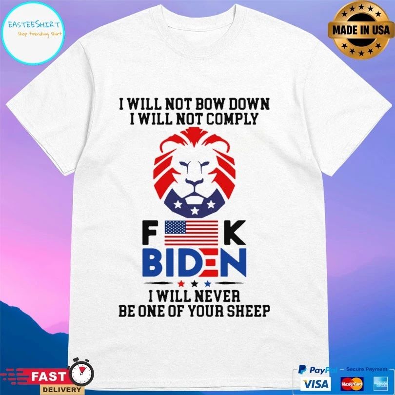 I Will Not Bow Down I Will Not Comply Fuck Biden I Will Never Be One Of Your Sheep T-shirt