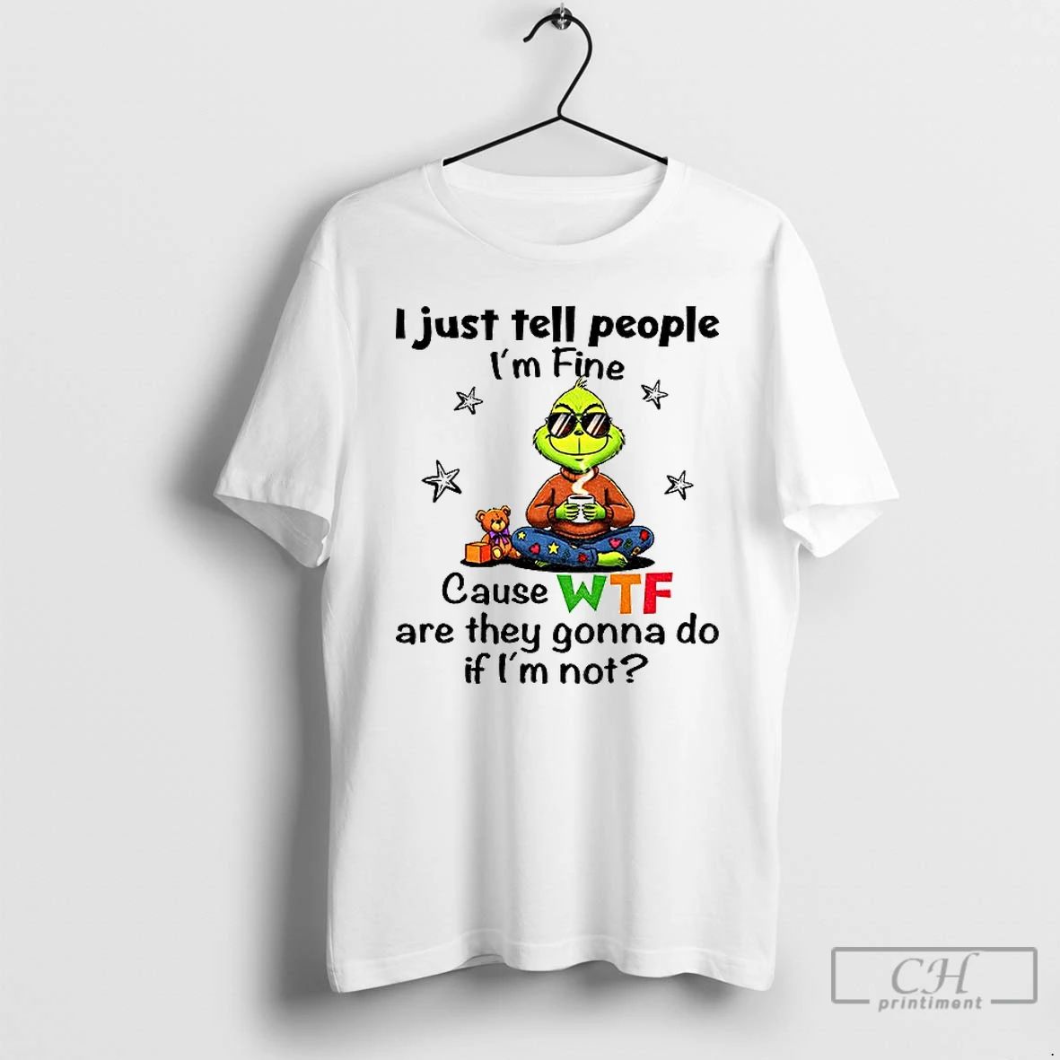 Classic Grinch I Just Tell People Im Fine Because Wtf Are They Gonna Do If