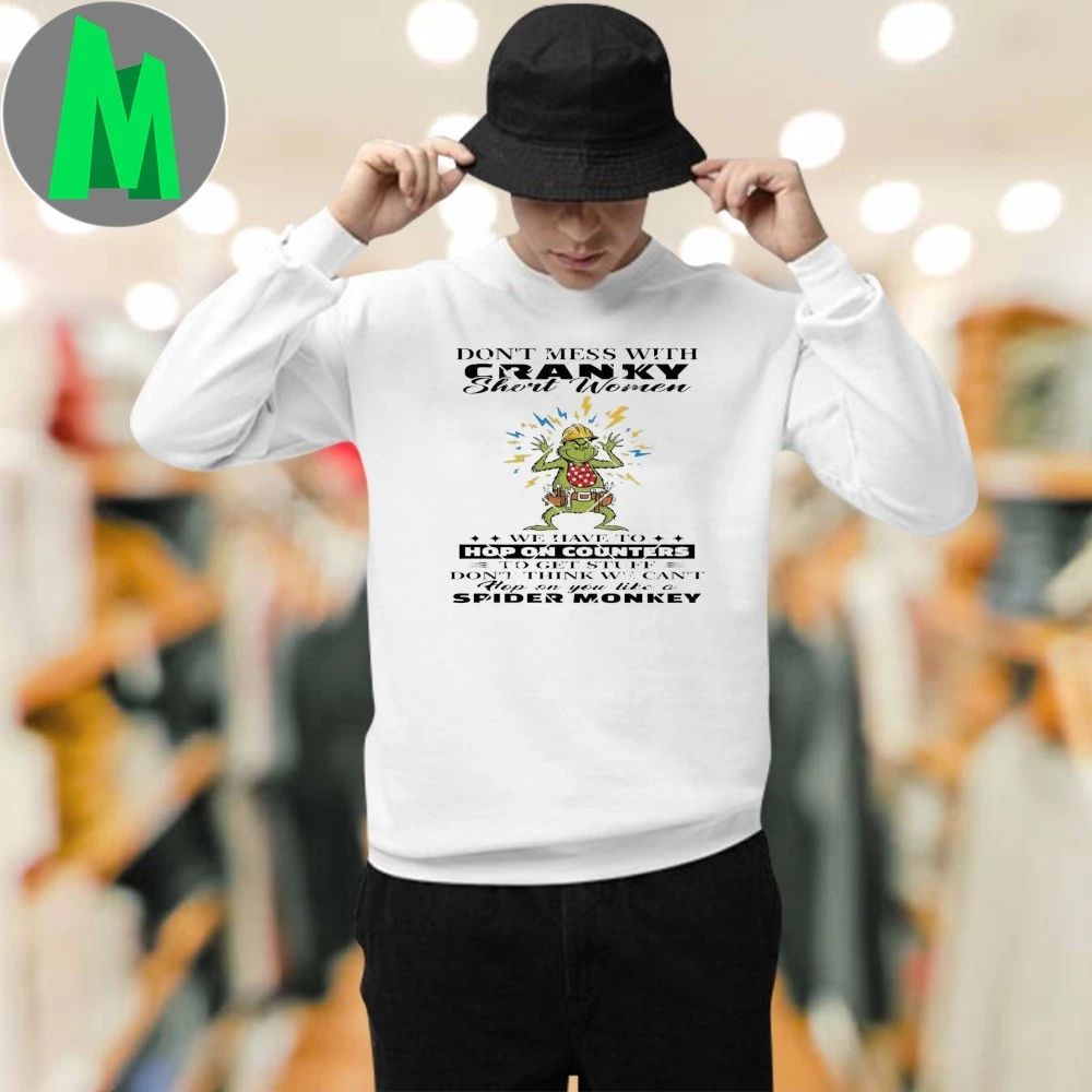 Grinch Don’t Mess With Cranky Shirt Women We Have To Hop On Counters Shirt