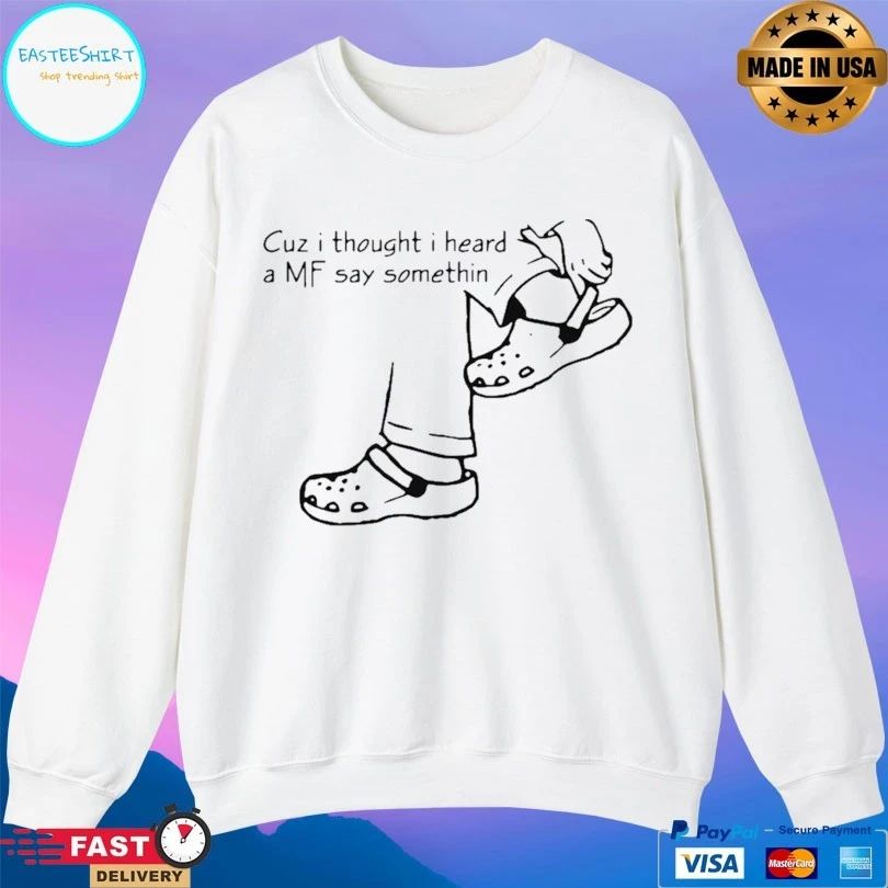 Cuz I Thought I Heard A Mf Say Something T-shirt