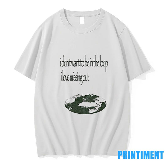 I Dont Want To Be In The Loop I Love Missing Out Tshirts Sweater
