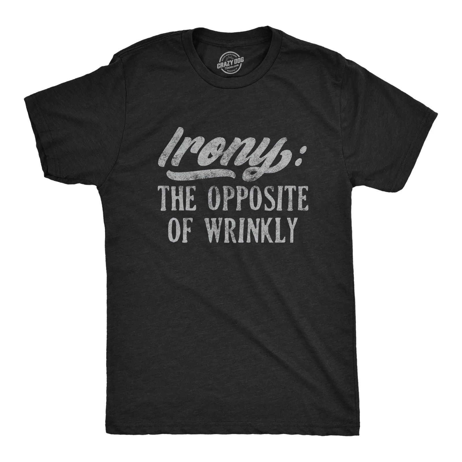 Mens Irony The Opposite Of Wrinkly T Shirt Funny Sarcastic Pun Novelty Tee