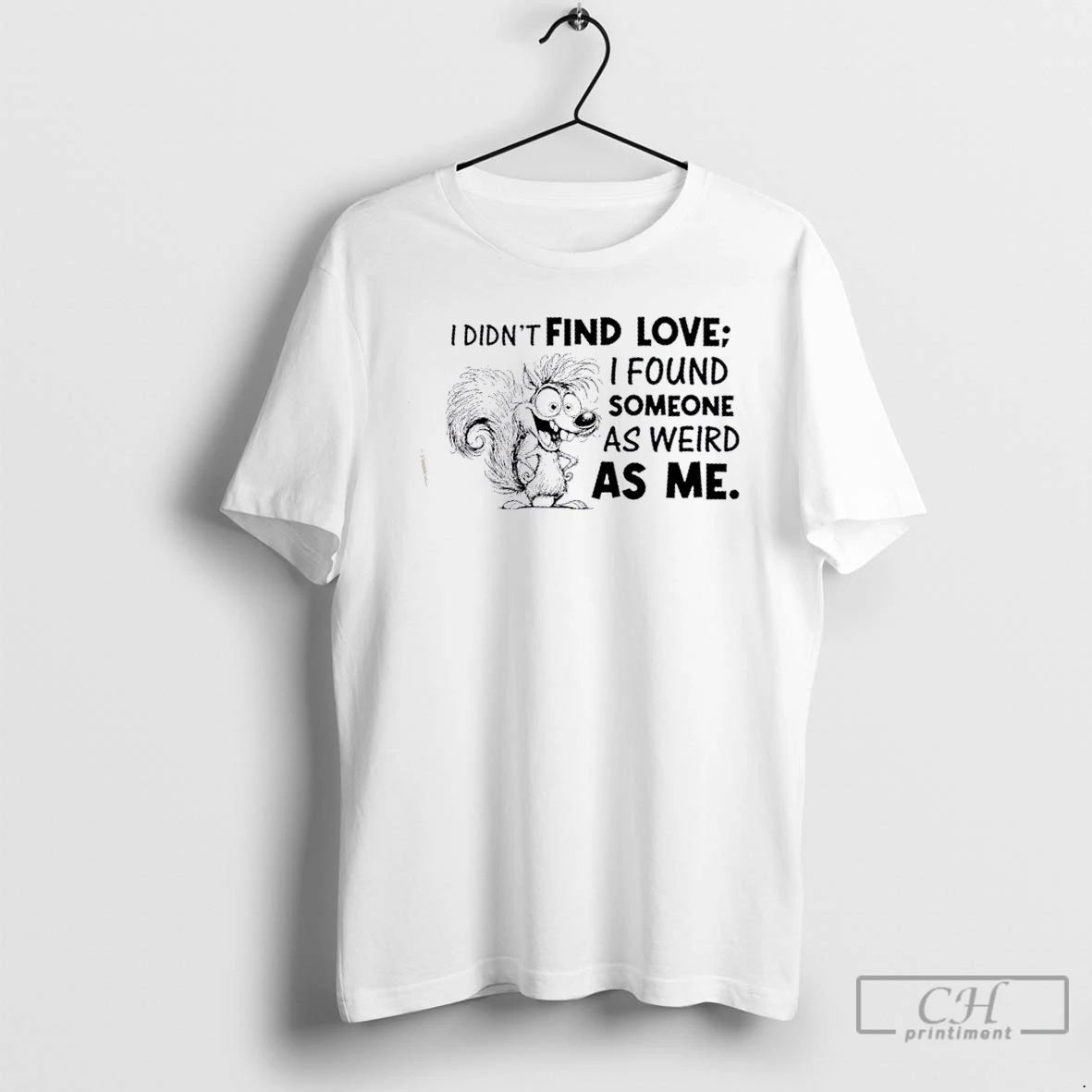 Classic Squirrel I Didnt Find Love I Found Someone As Weird As Me T Shirts