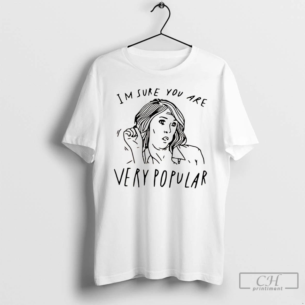 Classic Im Sure You Are Very Popular Girl T Shirts