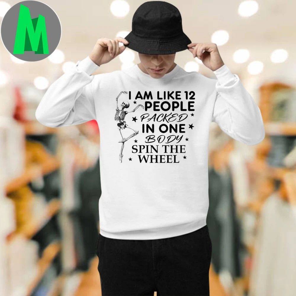 I am like 12 people packed in one body spin the wheel Shirt