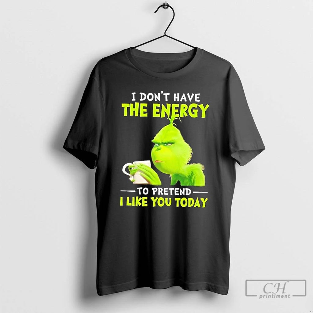 Classic Grinch I Dont Have The Energy To Pretend I Like You Today T Shirts