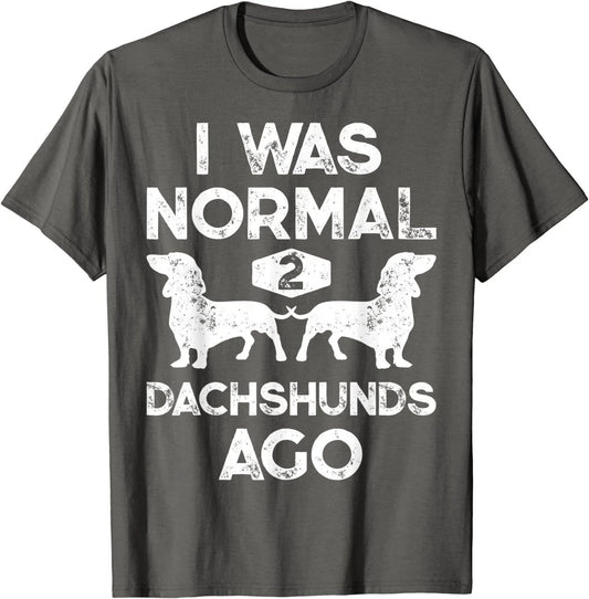 I Was Normal 2 Dachshunds Ago Funny Dog Lover Gift Unisex T-Shirt