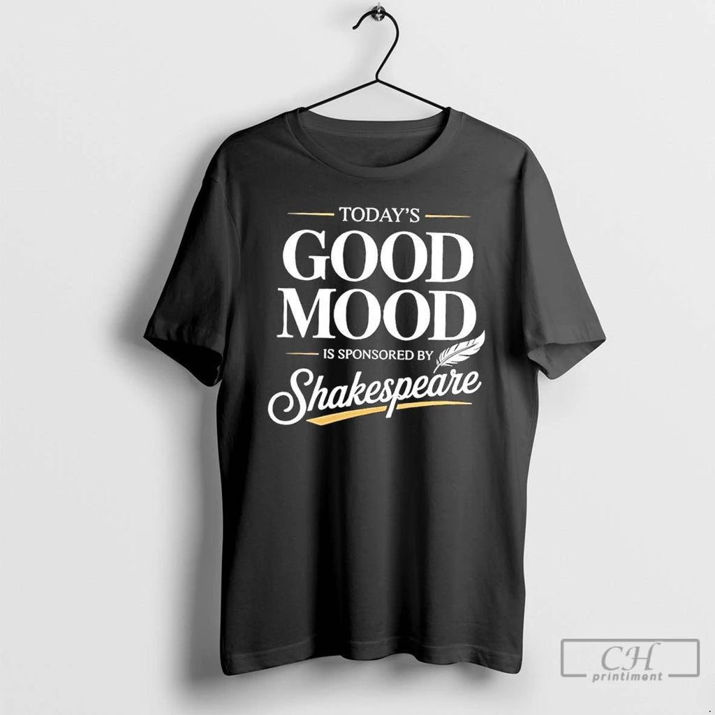 Premium Todays Good Mood Is Sponsored By Shakespeare T Shirts
