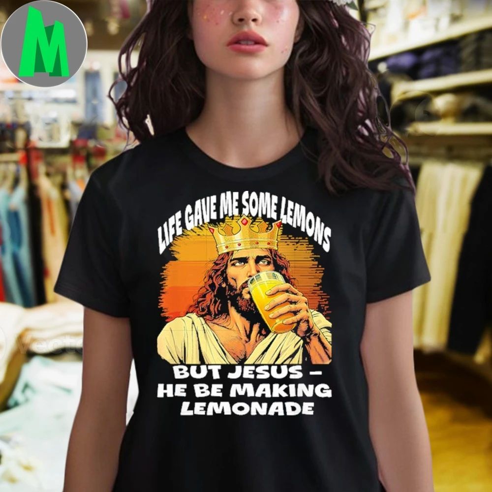 Life Gave Me Some Lemons But Jesus He Be Making Lemonade Shirt