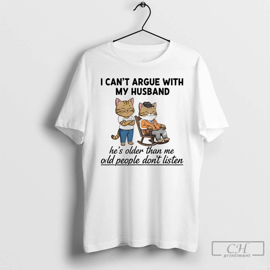 Classic Cat I Cant Argue With My Husband Hes Older Than Me Oild People Dont