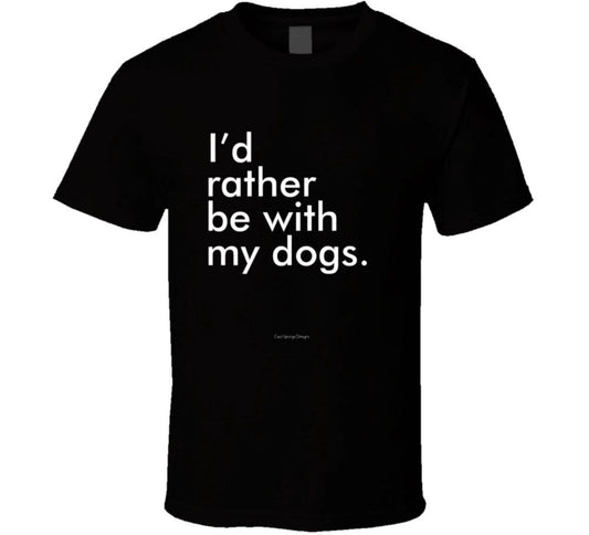 I'd Rather Be With My Dogs Funny K9 Canine Gift Fur Babies Puppy T Shirt