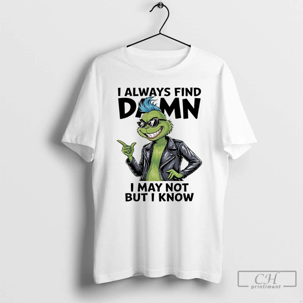 Classic Grinch I Always Find Damn I May Not But I Know Christmas T Shirts