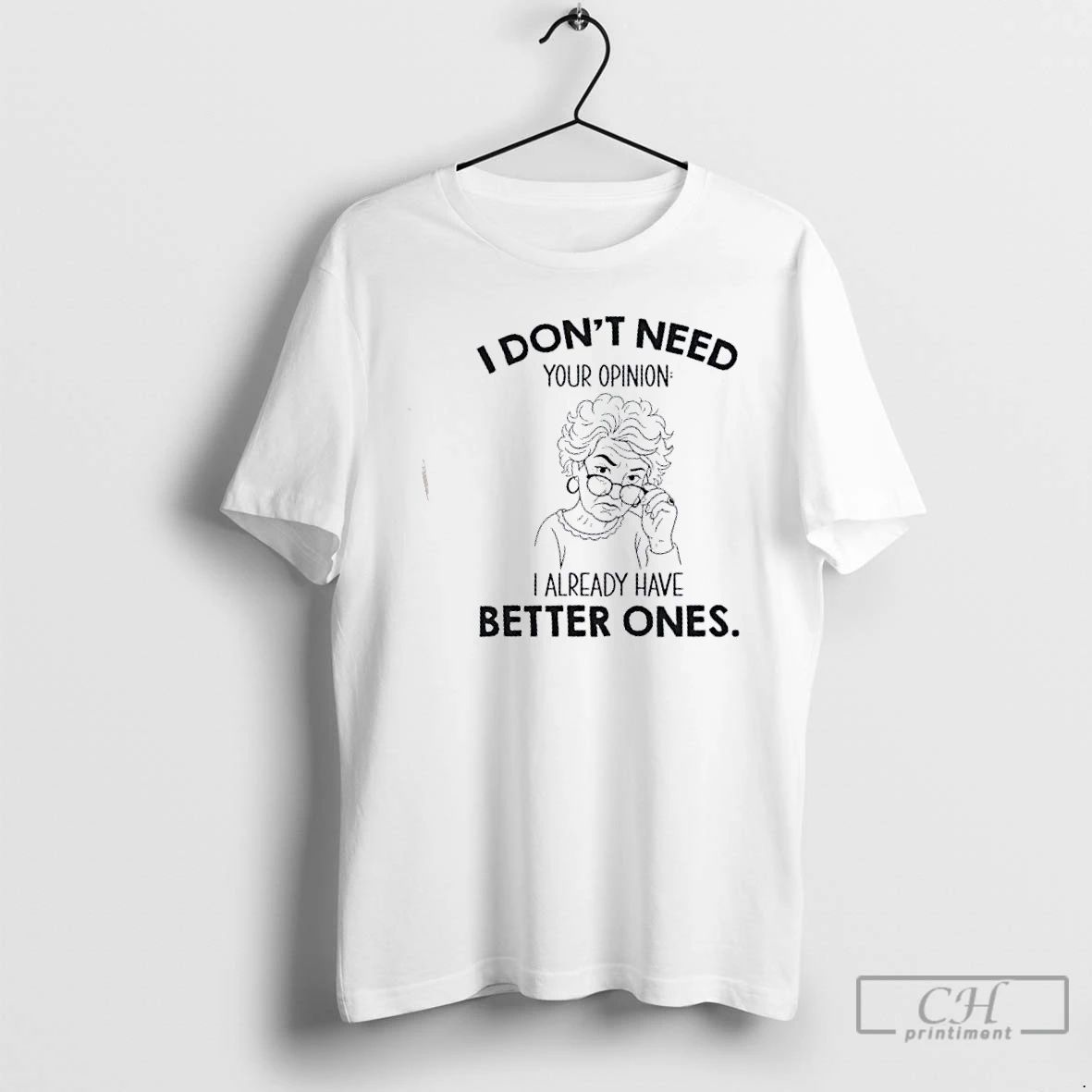 Classic I Dont Need Your Opinion I Already Have Better Ones T Shirts