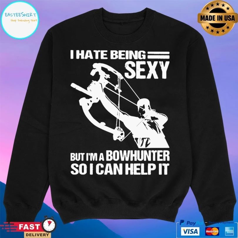 I Hate Being Sexy But I’m A Bowhunter So I Can Help It T-shirt