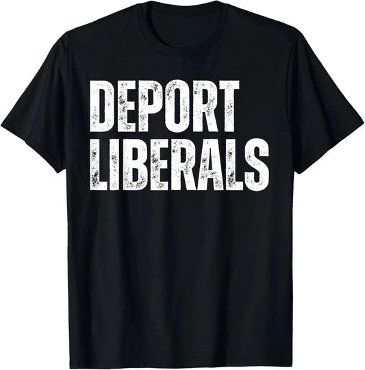 Deport Liberals Conservative Republican Anti-Liberal Novelty T-Shirt