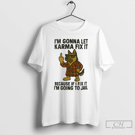 Classic German Shepherd Im Gonna Let Karma Fix It T Shirts