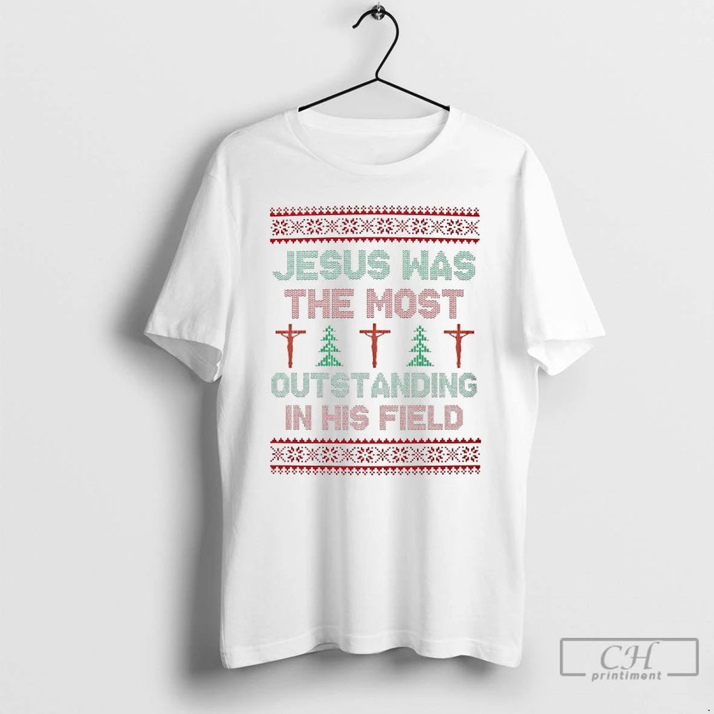 Classic Jesus Was The Most Outstanding In His Field Christmas Ugly T Shirts
