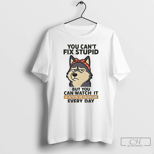 Classic Husky You Cant Fix Stupid But You Can Watch It In Action On Facebook