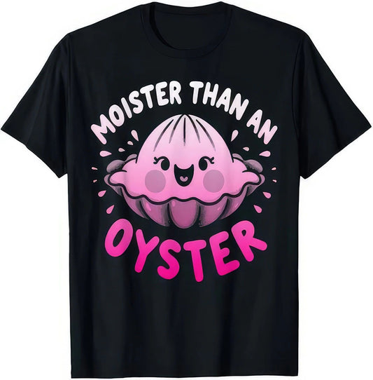 Moister Than An Oyster Funny Joke Humour T Shirt