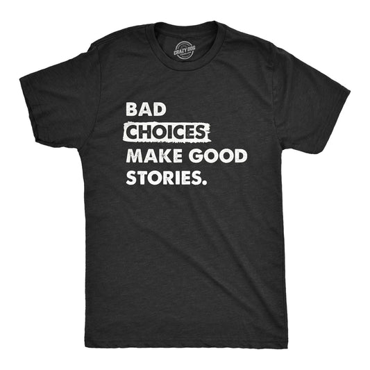 Mens Bad Choices Make Good Stories T Shirt Funny Poor Decisions Trouble Maker