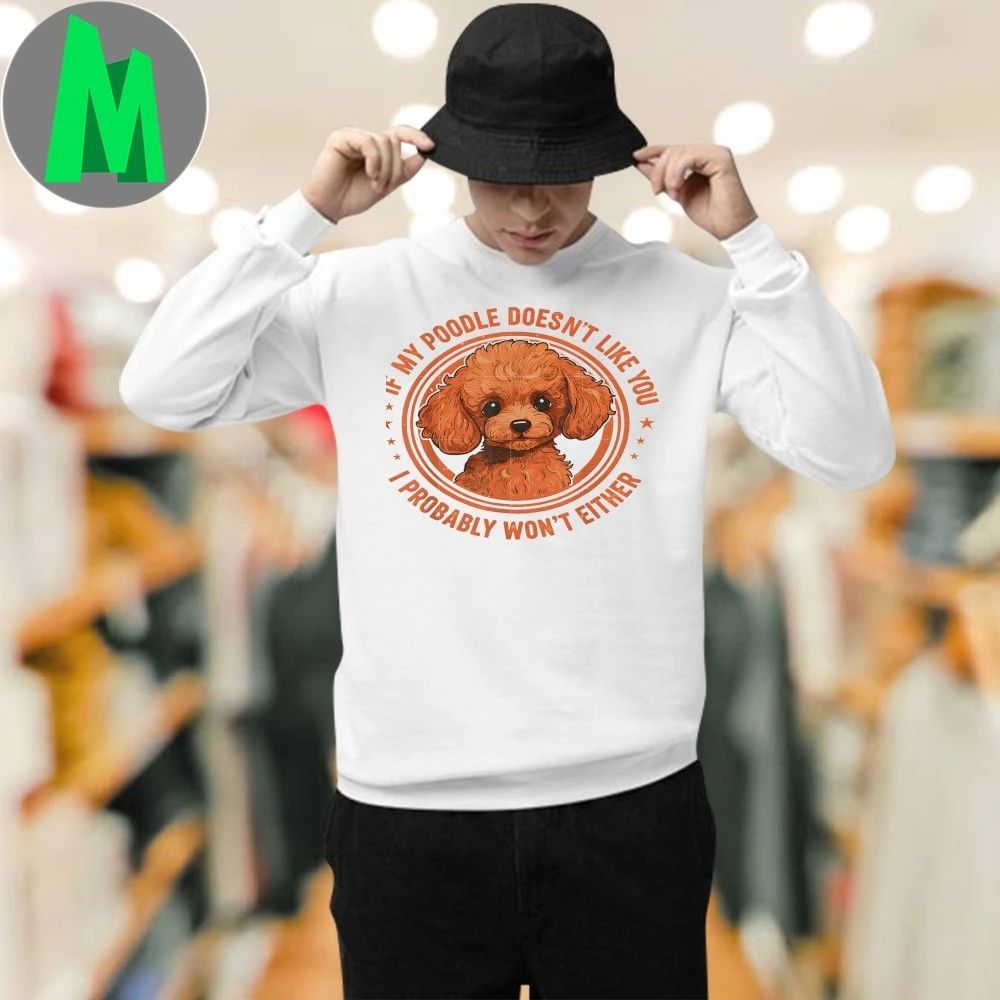 Original Poodle Doesn’t Like You Cute Dog Lovers Shirt